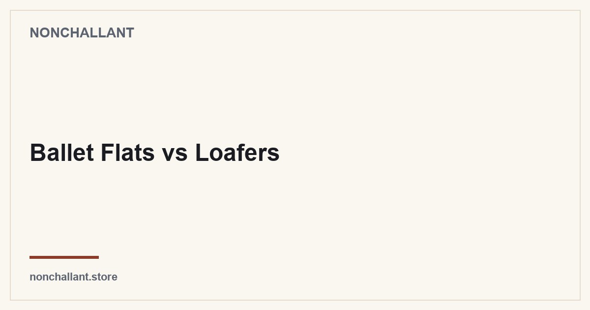 Ballet Flats vs Loafers — Nonchallant guide