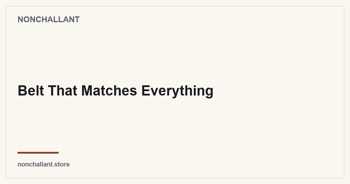Belt That Matches Everything — Nonchallant guide
