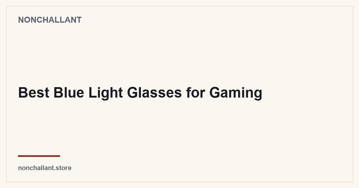 Best Blue Light Glasses for Gaming — Nonchallant guide