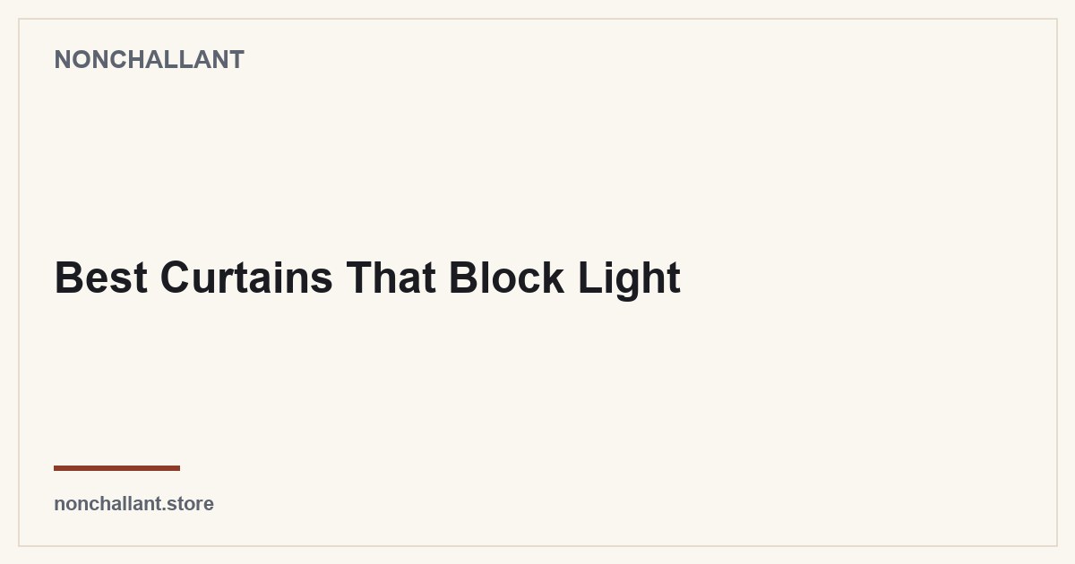 Best Curtains That Block Light — Nonchallant guide