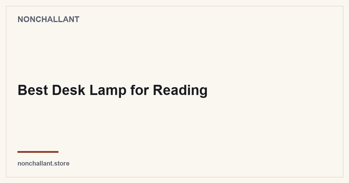 Best Desk Lamp for Reading — Nonchallant guide