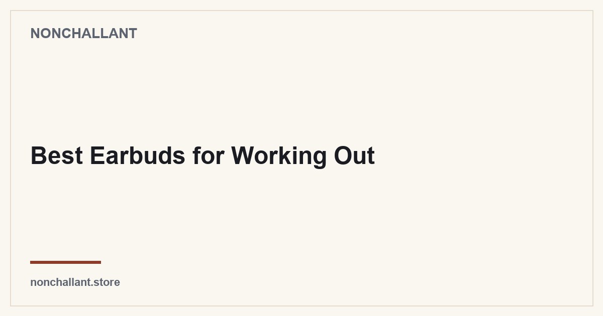 Best Earbuds for Working Out — Nonchallant guide