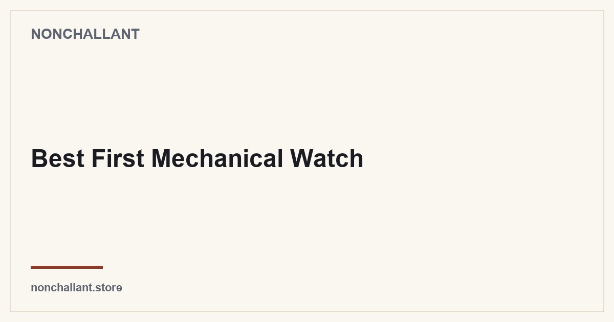 Best First Mechanical Watch — Nonchallant guide