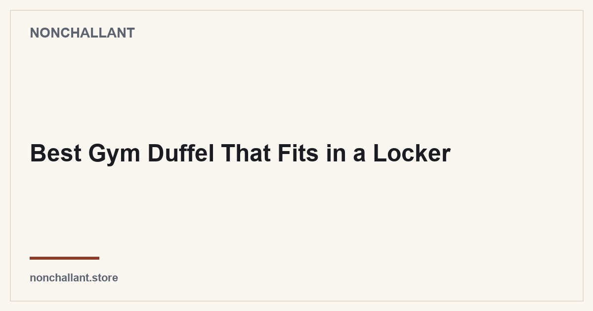 Best Gym Duffel That Fits in a Locker — Nonchallant guide