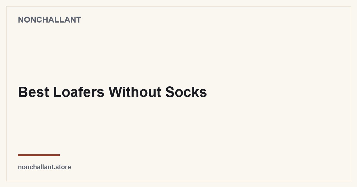 Best Loafers Without Socks — Nonchallant guide