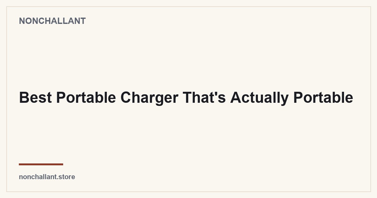 Best Portable Charger That's Actually Portable — Nonchallant guide