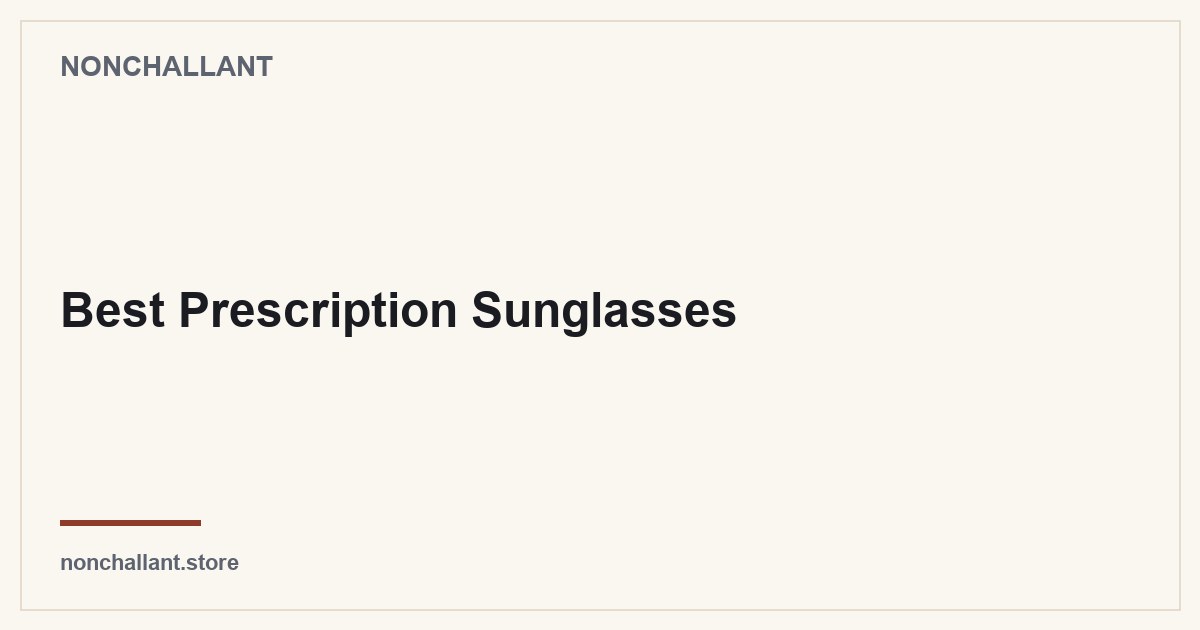Best Prescription Sunglasses — Nonchallant guide