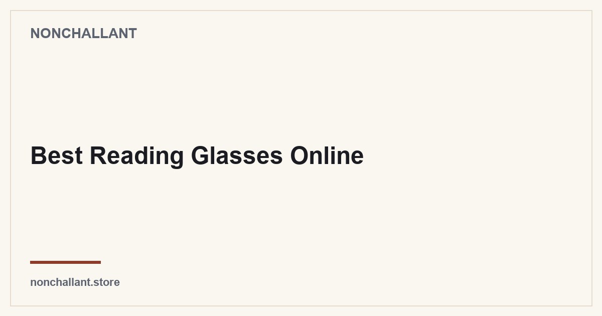 Best Reading Glasses Online — Nonchallant guide