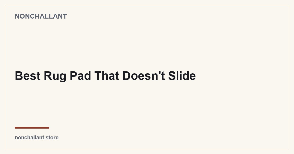 Best Rug Pad That Doesn't Slide — Nonchallant guide