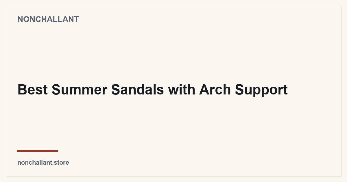 Best Summer Sandals with Arch Support — Nonchallant guide