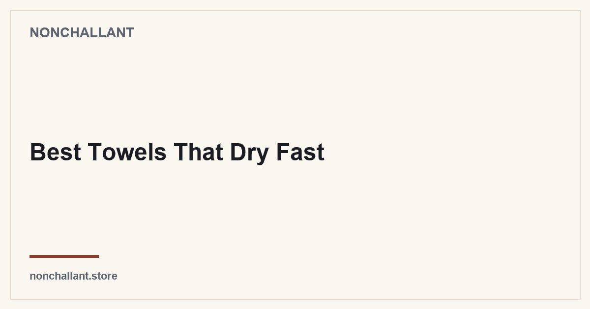 Best Towels That Dry Fast — Nonchallant guide