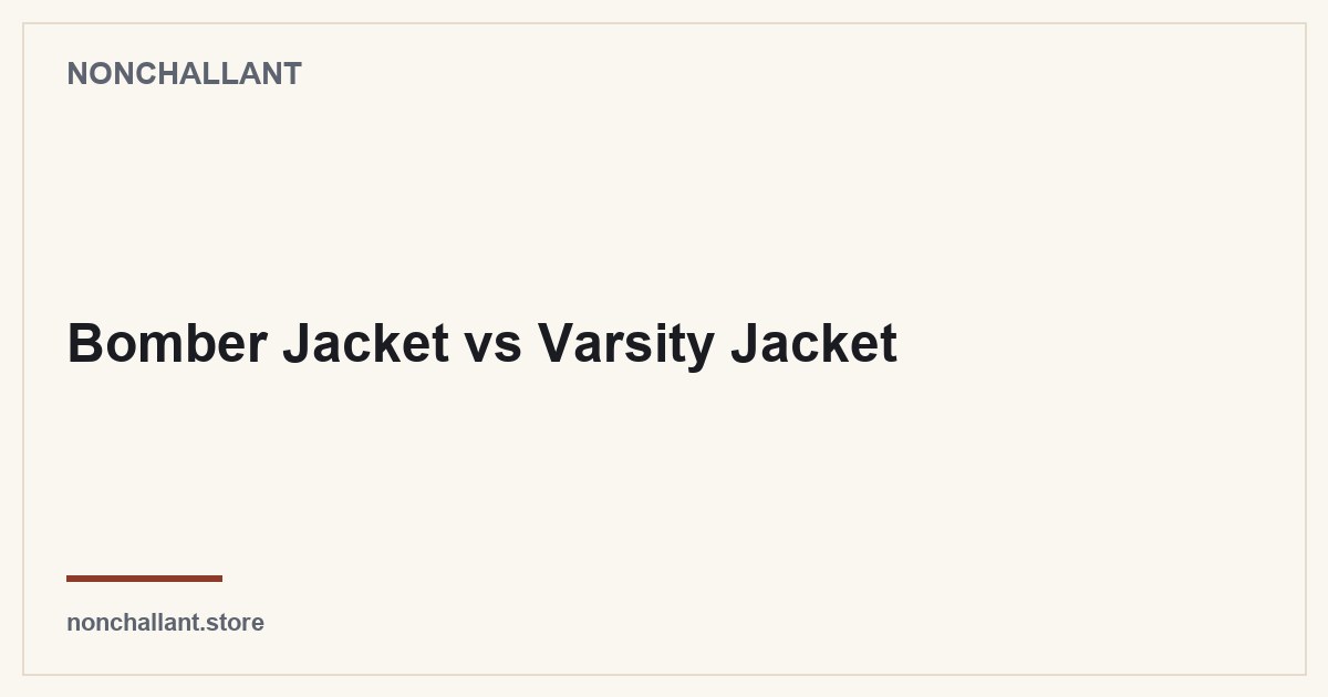 Bomber Jacket vs Varsity Jacket — Nonchallant guide