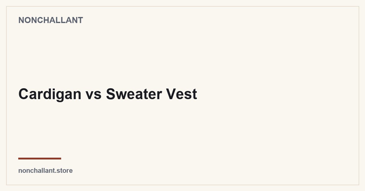 Cardigan vs Sweater Vest — Nonchallant guide