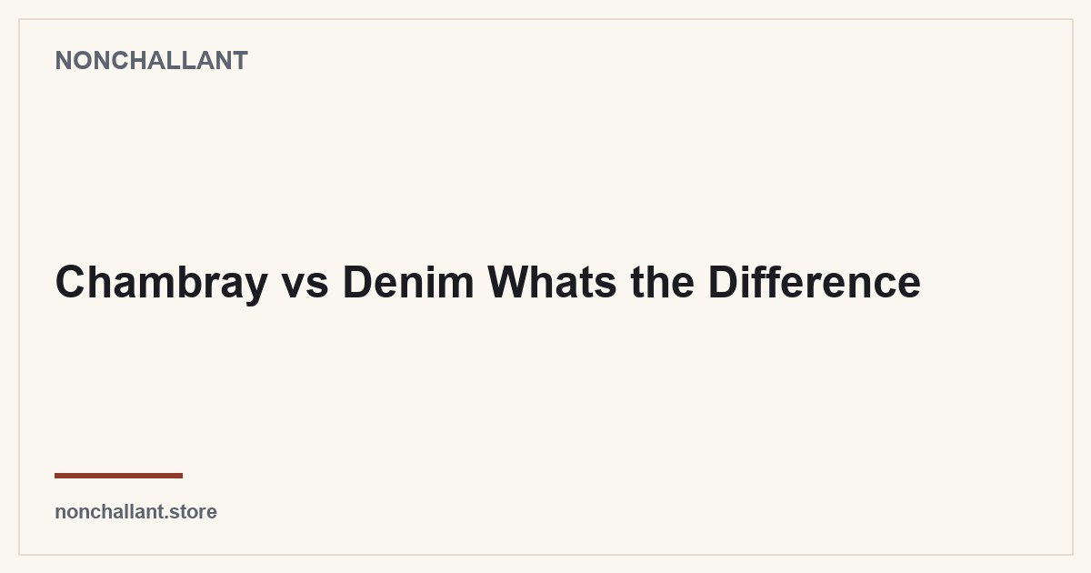 Chambray vs Denim Whats the Difference — Nonchallant guide