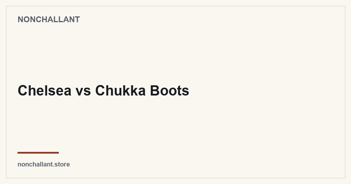 Chelsea vs Chukka Boots — Nonchallant guide
