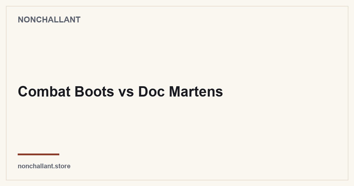 Combat Boots vs Doc Martens — Nonchallant guide