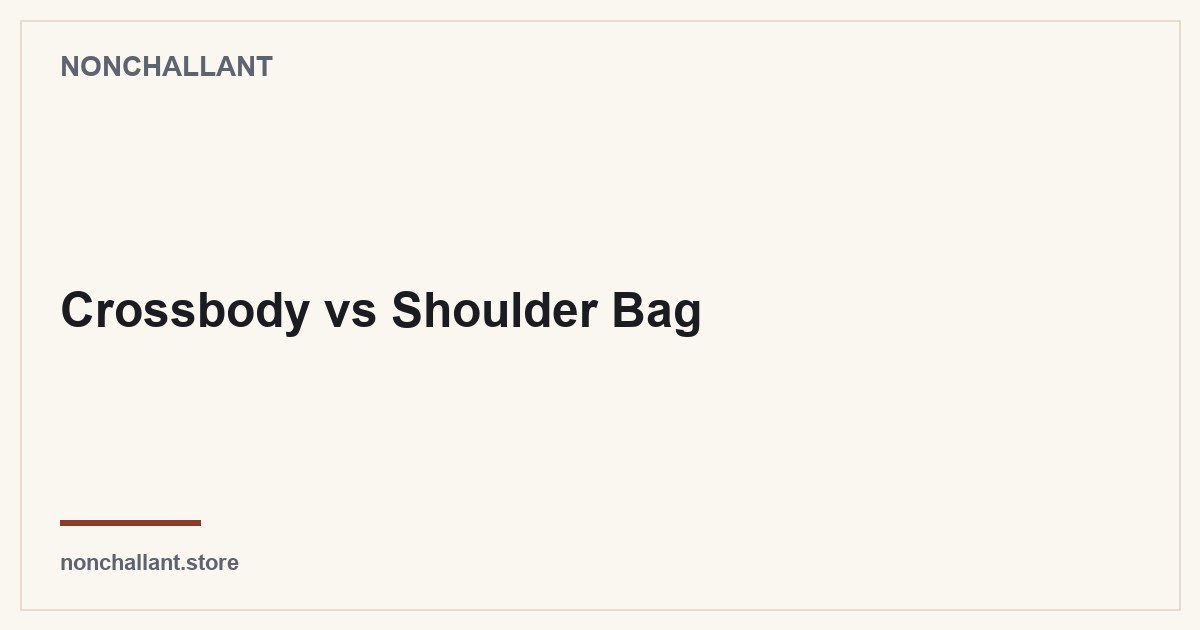 Crossbody vs Shoulder Bag — Nonchallant guide