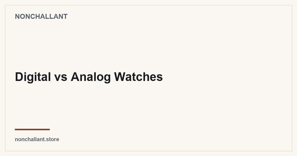 Digital vs Analog Watches — Nonchallant guide