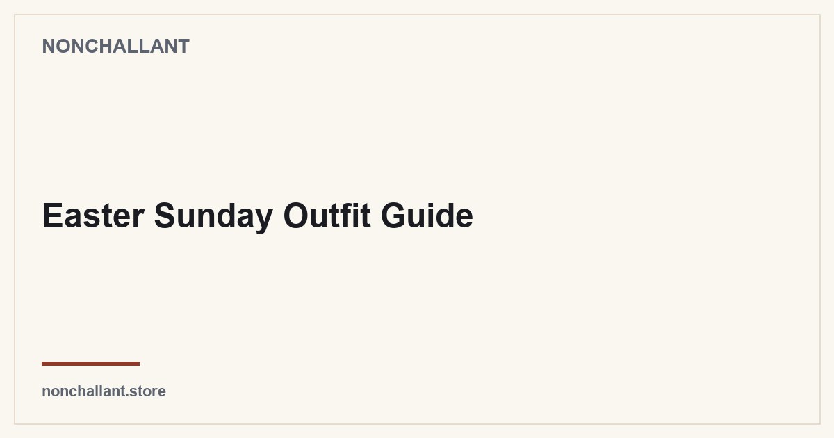 Easter Sunday Outfit Guide — Nonchallant guide