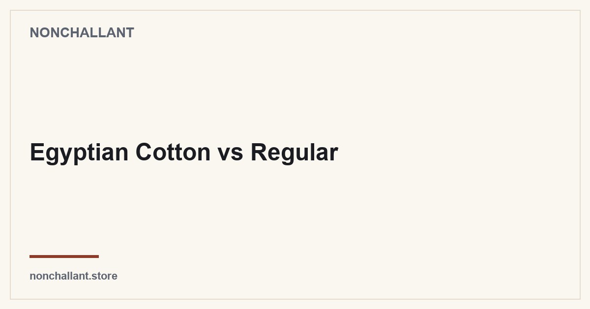 Egyptian Cotton vs Regular — Nonchallant guide