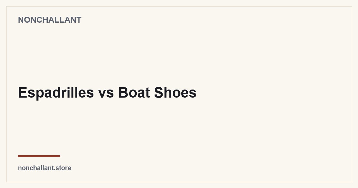 Espadrilles vs Boat Shoes — Nonchallant guide