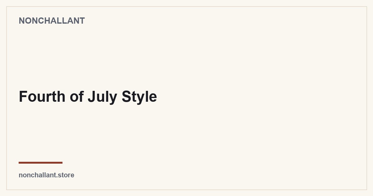 Fourth of July Style — Nonchallant guide
