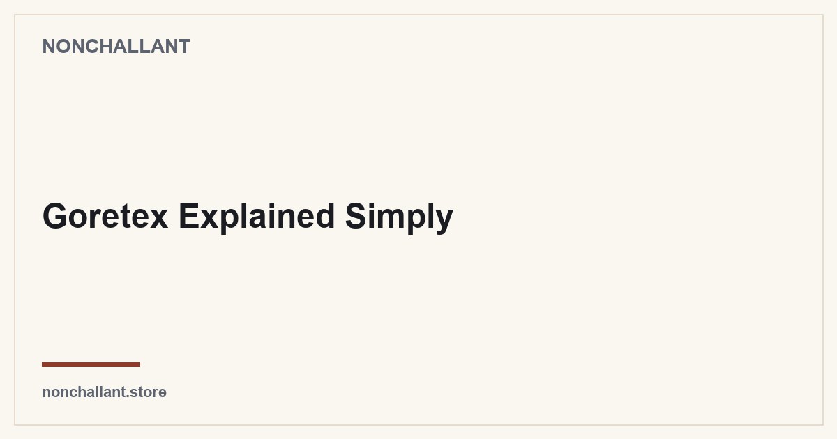 Goretex Explained Simply — Nonchallant guide