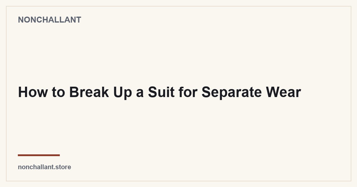 How to Break Up a Suit for Separate Wear — Nonchallant guide