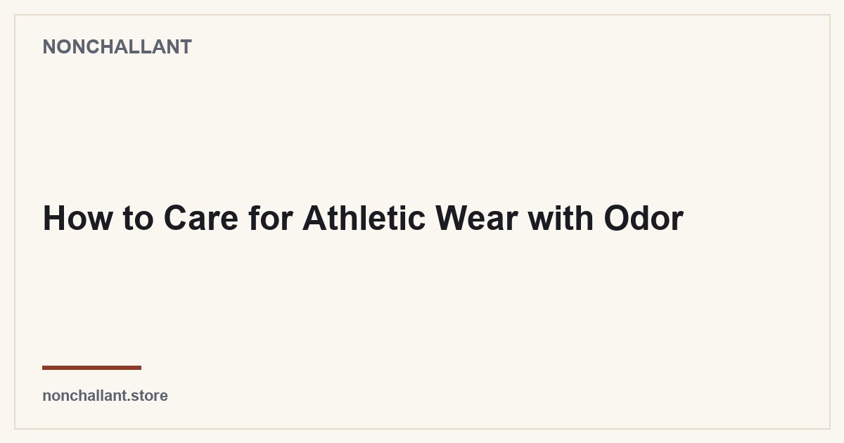 How to Care for Athletic Wear with Odor — Nonchallant guide