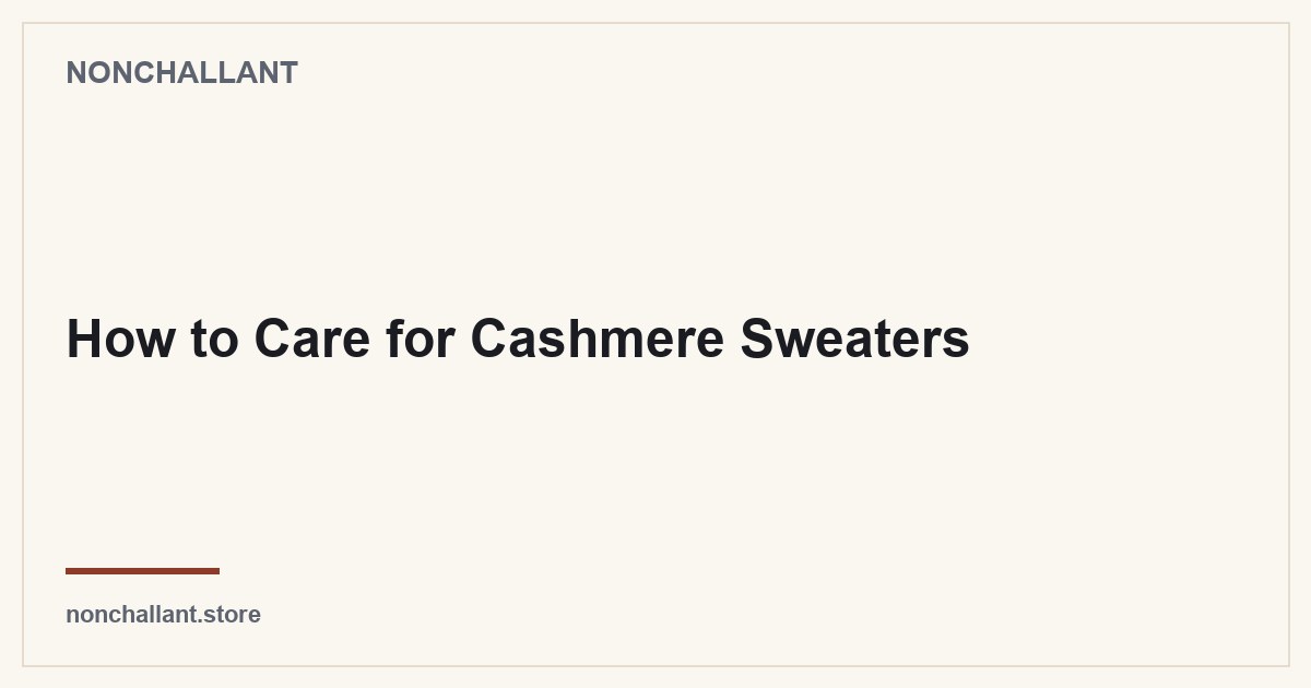How to Care for Cashmere Sweaters — Nonchallant guide