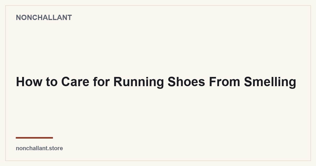 How to Care for Running Shoes From Smelling — Nonchallant guide