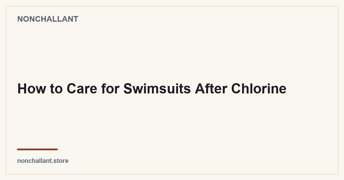 How to Care for Swimsuits After Chlorine — Nonchallant guide
