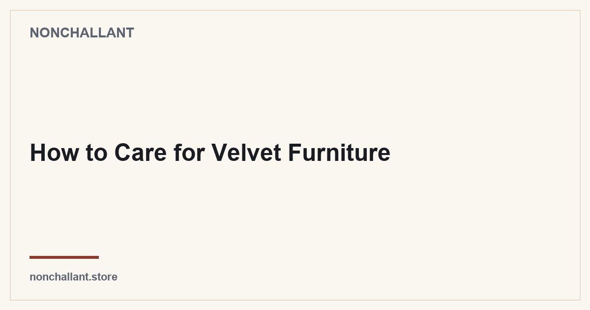 How to Care for Velvet Furniture — Nonchallant guide