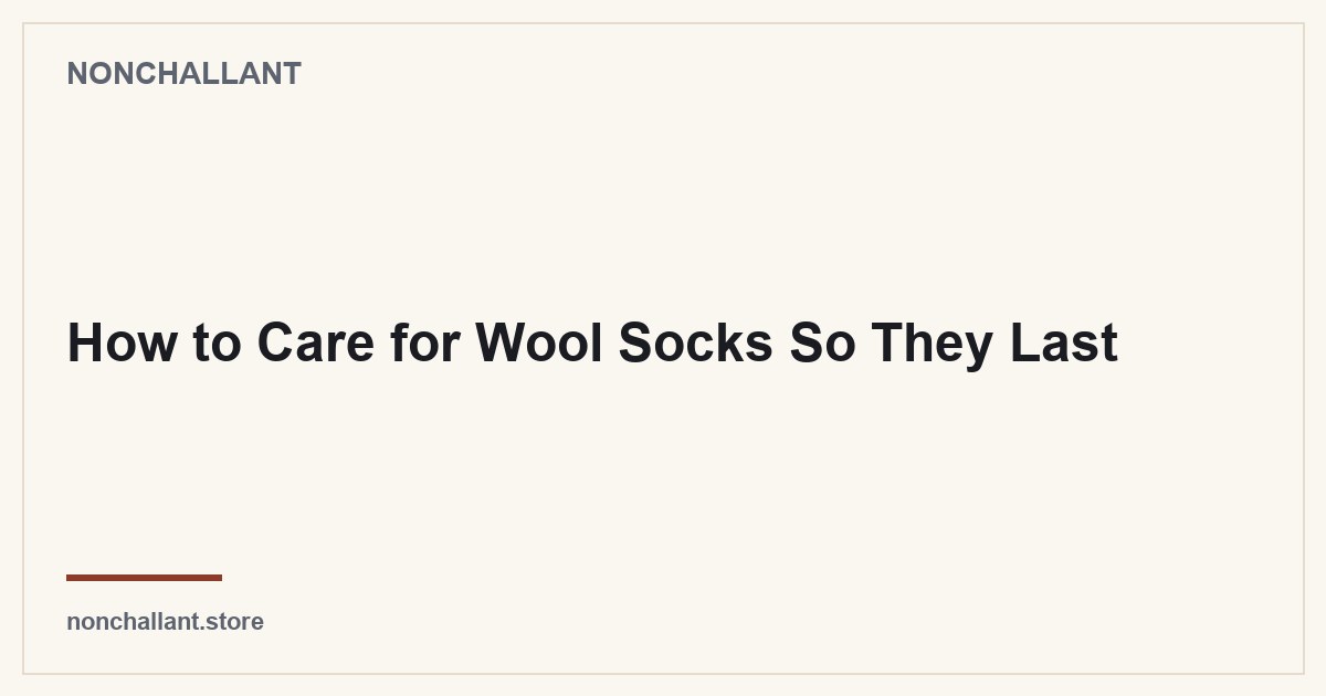 How to Care for Wool Socks So They Last — Nonchallant guide