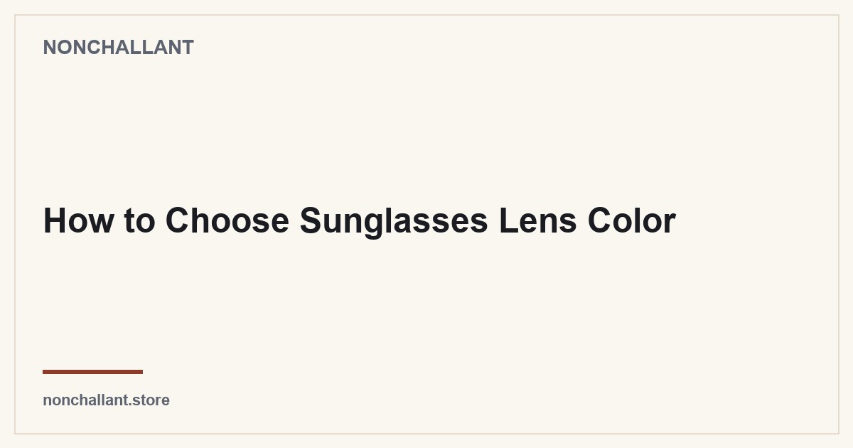 How to Choose Sunglasses Lens Color — Nonchallant guide
