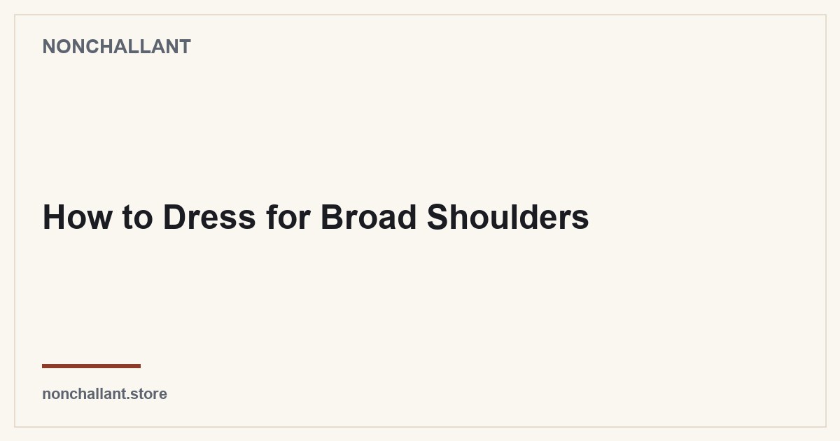 How to Dress for Broad Shoulders — Nonchallant guide