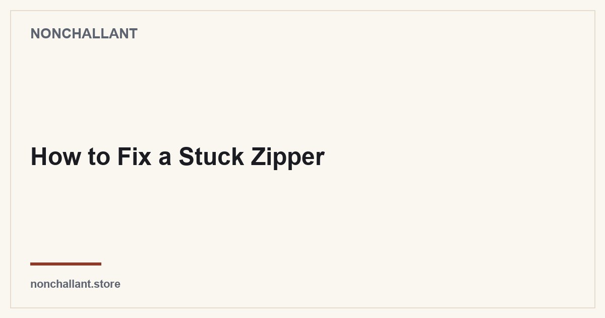 How to Fix a Stuck Zipper — Nonchallant guide