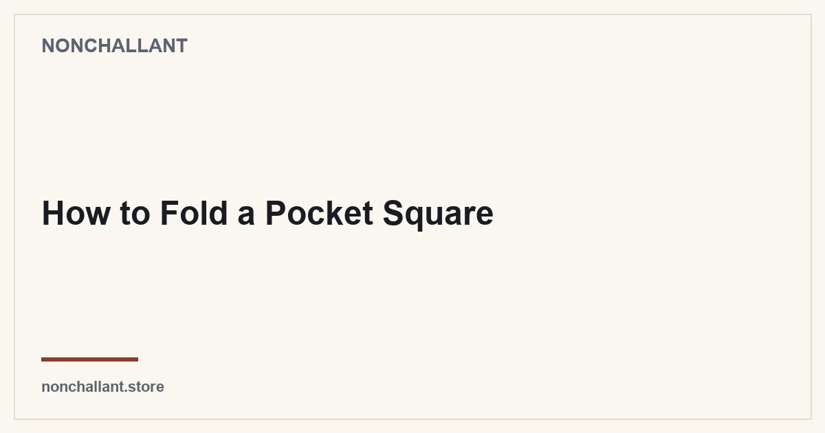 How to Fold a Pocket Square — Nonchallant guide