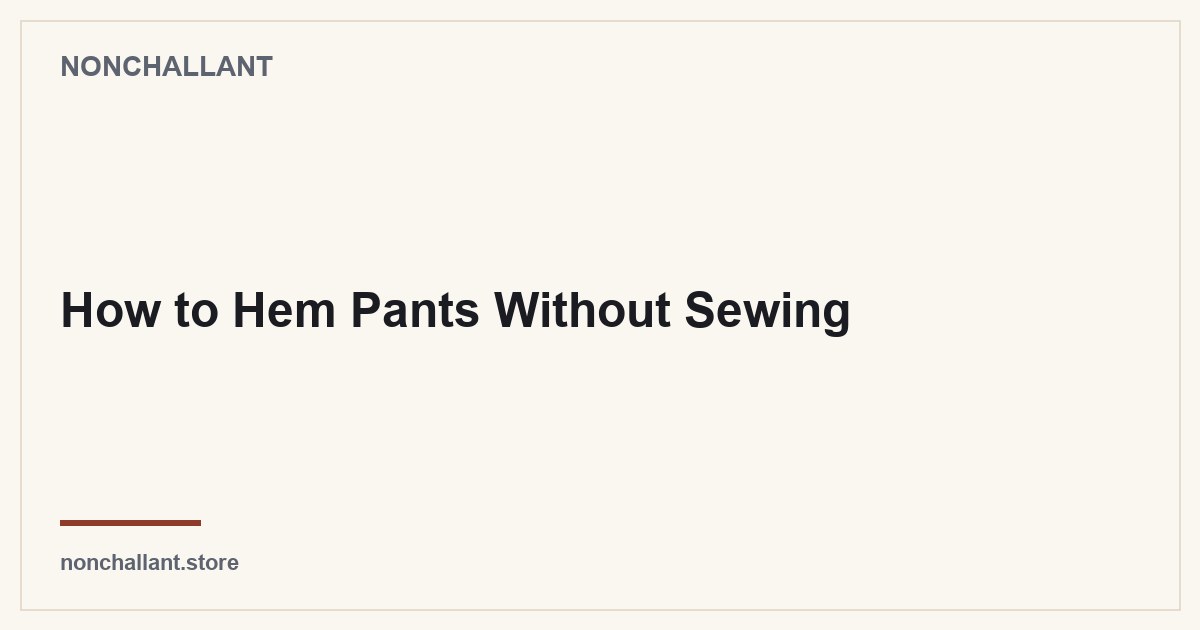 How to Hem Pants Without Sewing — Nonchallant guide