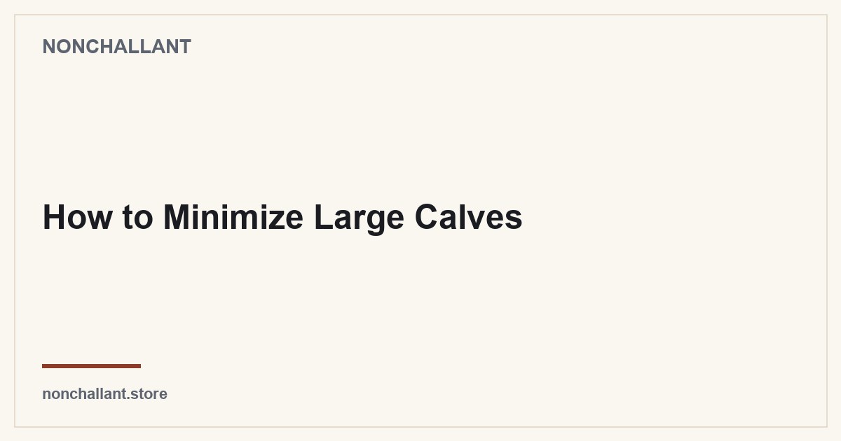 How to Minimize Large Calves — Nonchallant guide