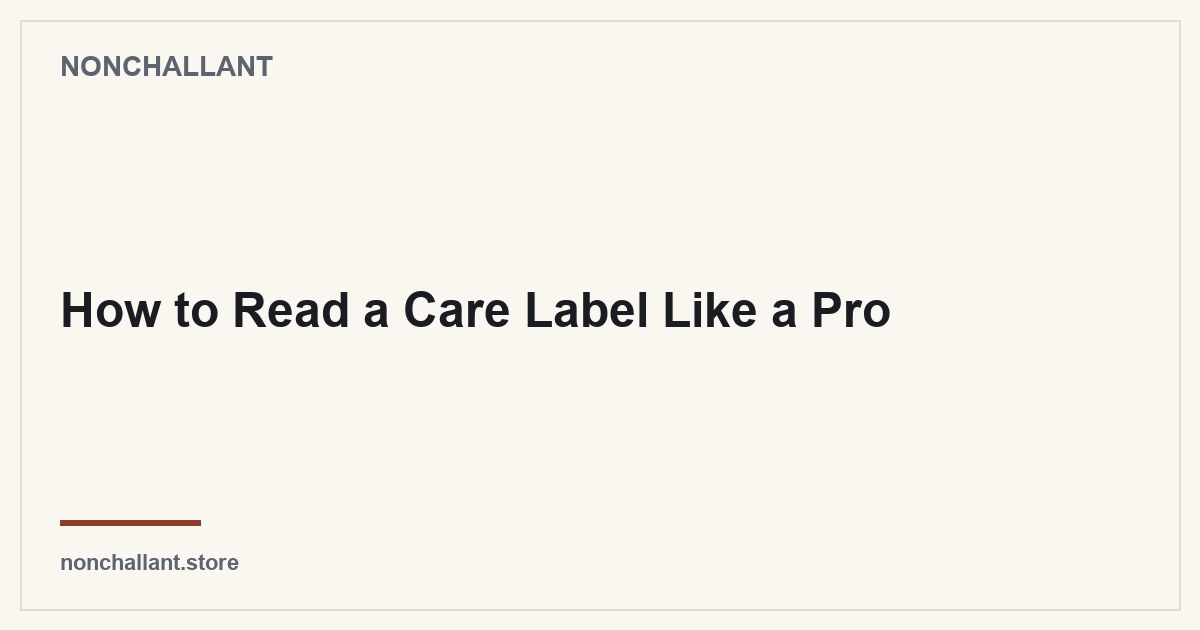How to Read a Care Label Like a Pro — Nonchallant guide