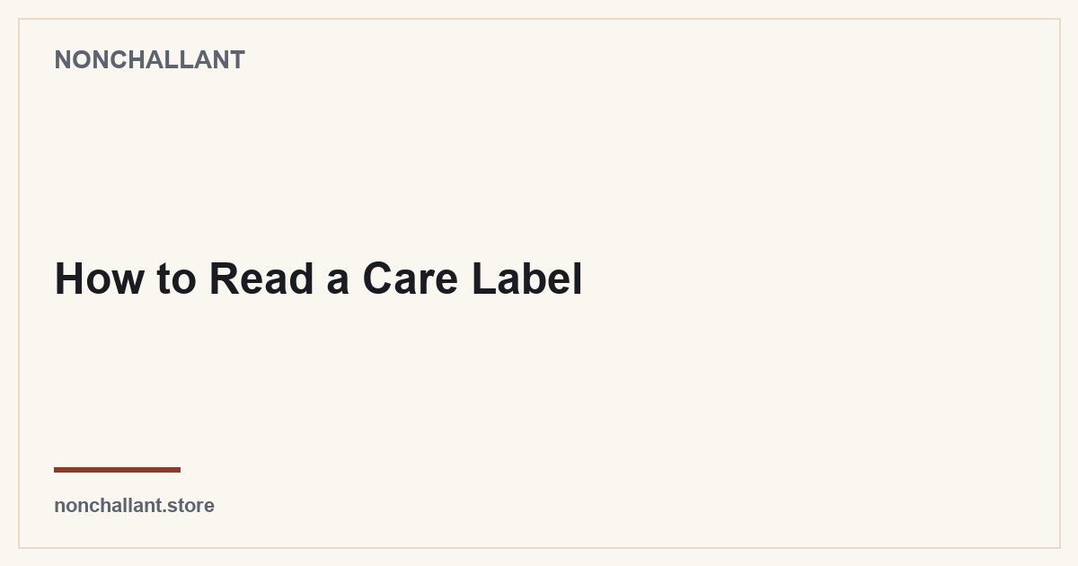 How to Read a Care Label — Nonchallant guide