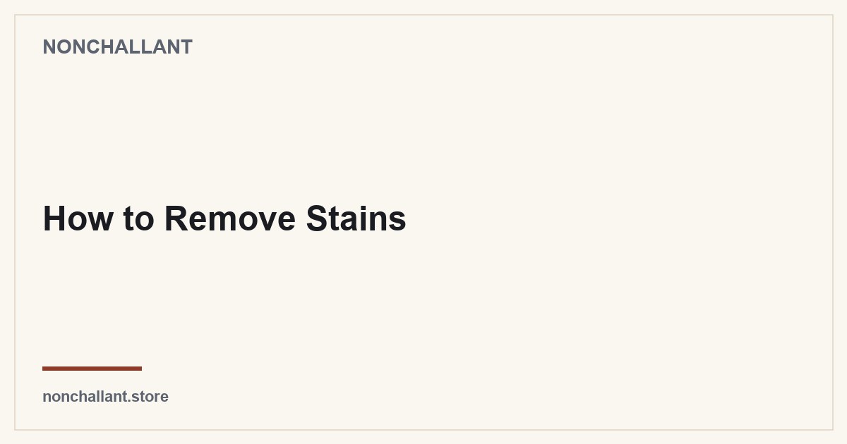 How to Remove Stains — Nonchallant guide