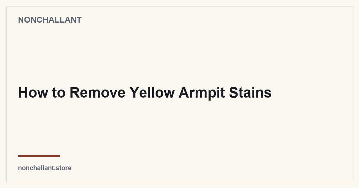 How to Remove Yellow Armpit Stains — Nonchallant guide