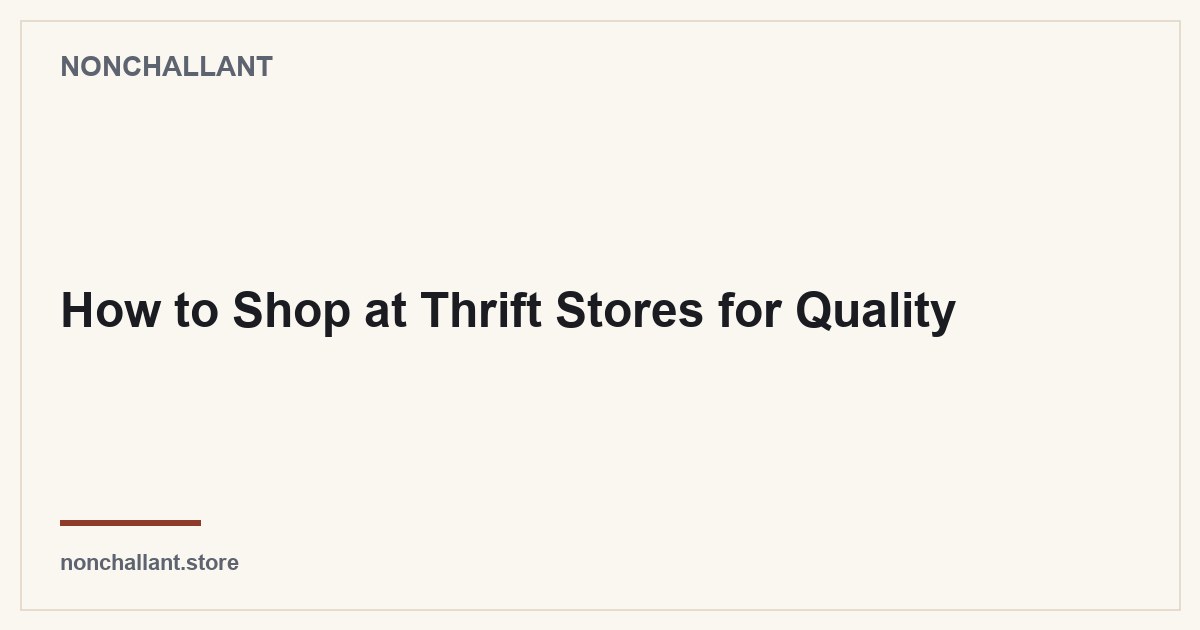 How to Shop at Thrift Stores for Quality — Nonchallant guide