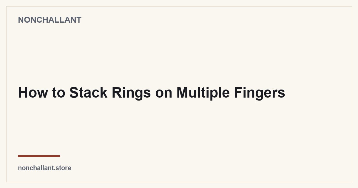 How to Stack Rings on Multiple Fingers — Nonchallant guide