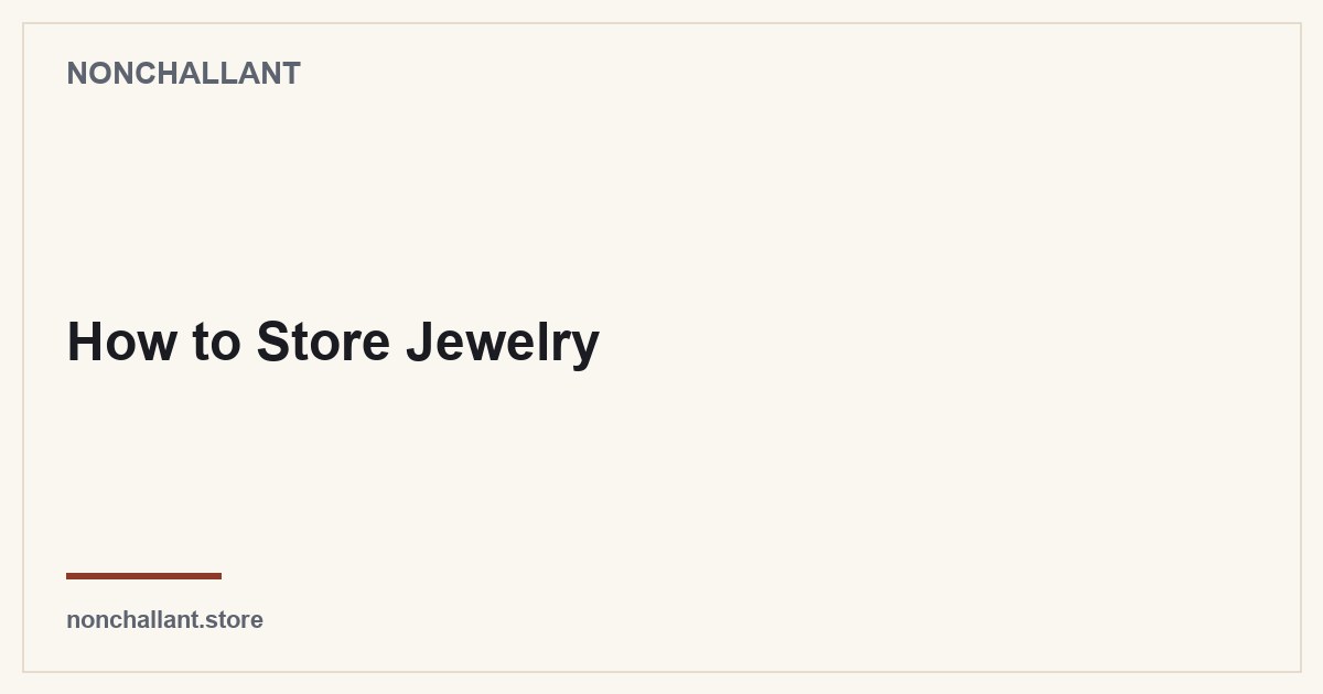 How to Store Jewelry — Nonchallant guide