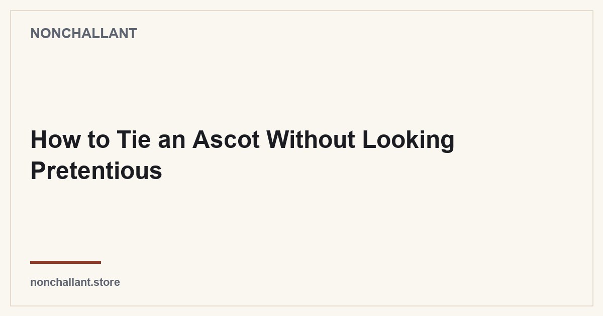 How to Tie an Ascot Without Looking Pretentious — Nonchallant guide