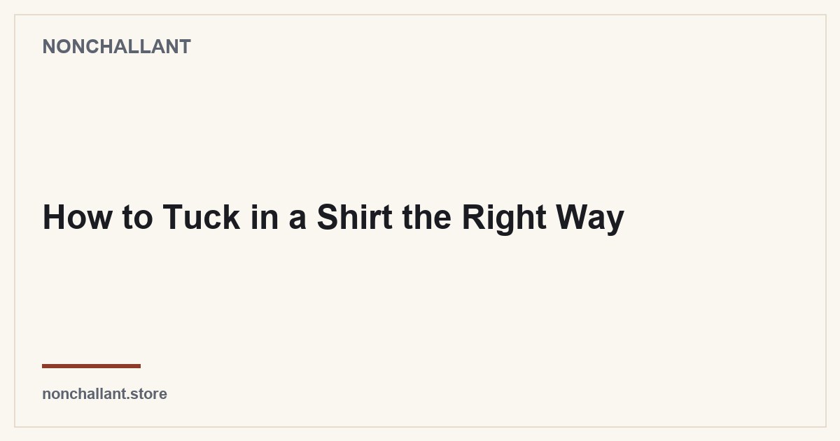How to Tuck in a Shirt the Right Way — Nonchallant guide