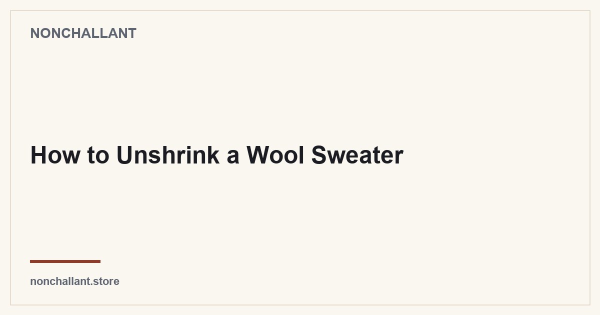 How to Unshrink a Wool Sweater — Nonchallant guide